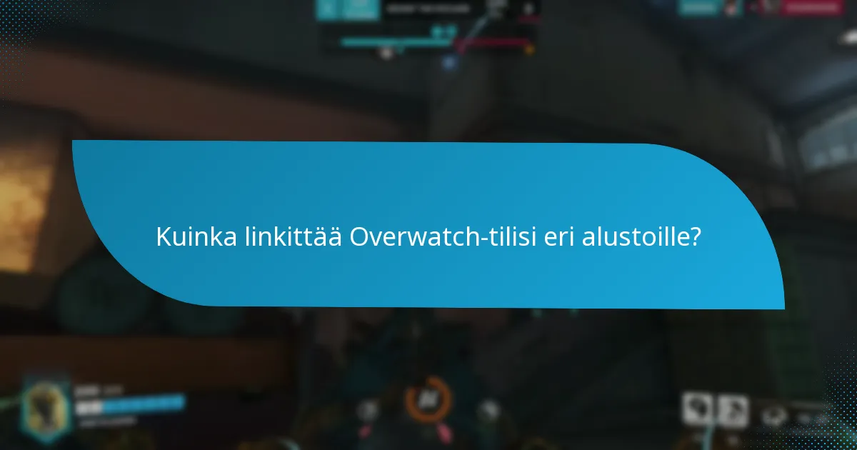 Kuinka linkittää Overwatch-tilisi eri alustoille?