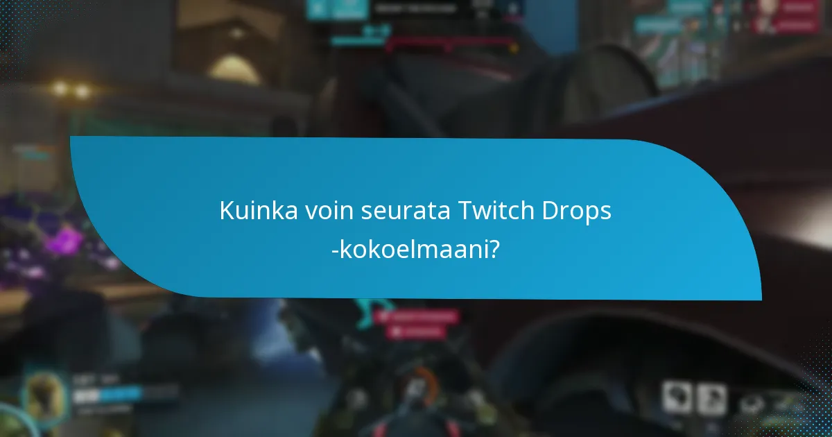 Kuinka voin seurata Twitch Drops -kokoelmaani?