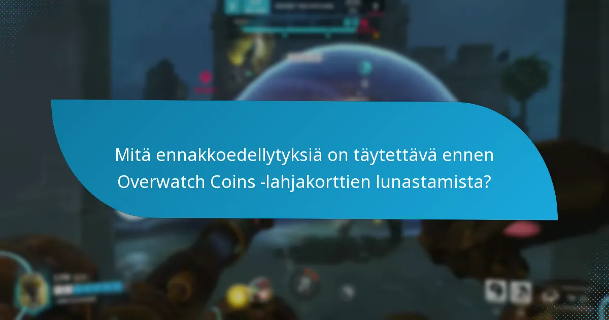 Mitä ennakkoedellytyksiä on täytettävä ennen Overwatch Coins -lahjakorttien lunastamista?